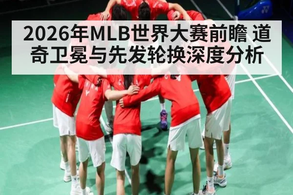 2026年MLB世界大赛前瞻 道奇卫冕与先发轮换深度分析